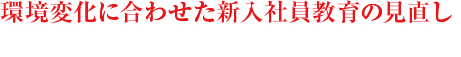 「今年の新入社員は立ち上がりが早い」と現場から評価される新入社員研修カリキュラム (1/3)